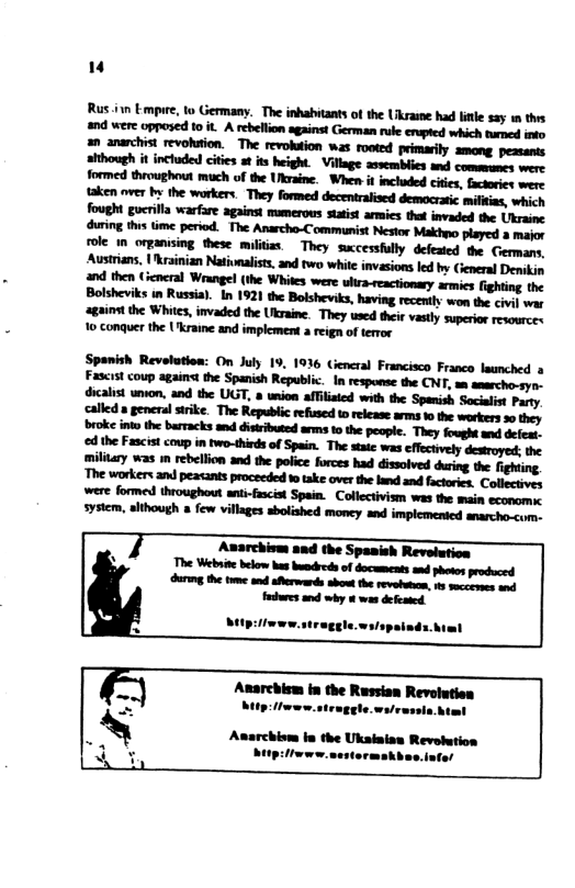 Rus 110 Empure, to Germany. The inhabitants of the Ukraine had litle 2y 1n ths nd were opposed 1o i, A rebellion against German rule ervpted which tumed i an anarchist revohwion. The revolation was rooted primarily smong peasants shthough it included cites at it height. Village assemblies e commmancs were formed throughout much of the Ukraine. When-t incladed cites, actories were taken over b the workers. They formed decentralised democrasic miltias, which fought gucrilla warfare against mumerous staist arsies that invaded the Ubraine during this ime period. The Anarcho-Communist Nestor Makhyo played a major role i organising these militias. They sccessflly defeated the Germans, 10 conquer the |kraine and implemen eign of terror Spanish Revelution: On July 19, 1936 General Francisco Franco leunched a Fascist coup again the Spanish Republi. In response the CNT, wm amarcho-sy. dicalist uon, and the UGT, & union afliiaied with the Spanish Socialst Party VA Anarchivm and the Spanish Revelution 3 The Webin: below ks b of docements ad photos produced